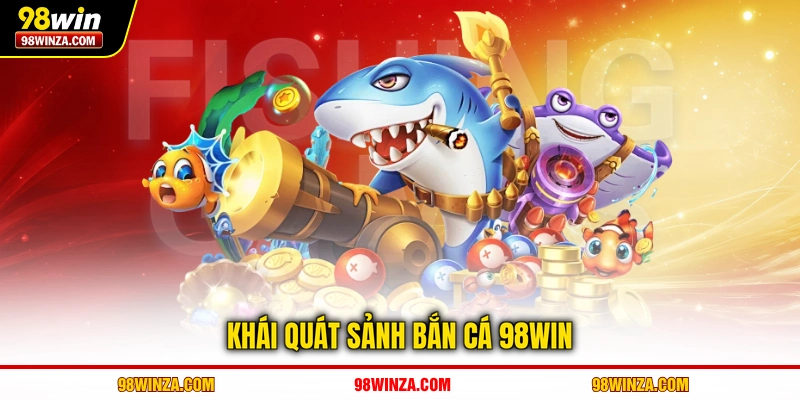 Khái quát sảnh bắn cá 98WIN