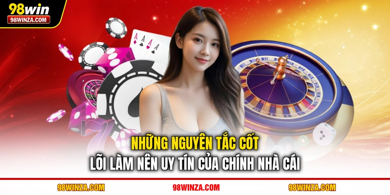 Những nguyên tắc cốt lõi làm nên uy tín của chính nhà cái